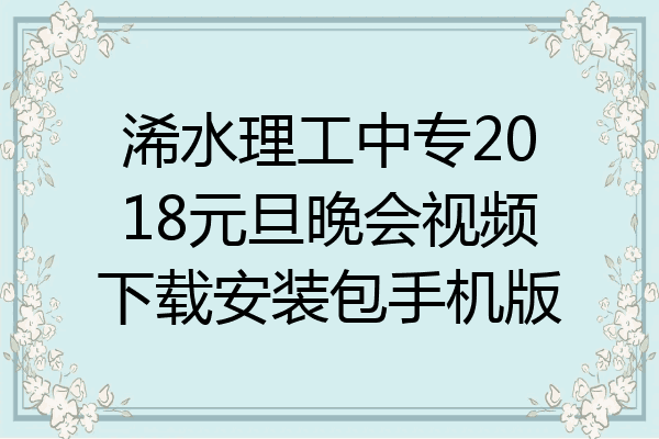 浠水理工中专2018元旦晚会视频下载安装包手机版