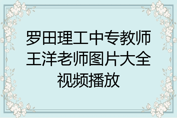 罗田理工中专教师王洋老师图片大全视频播放