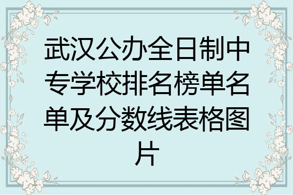 武汉公办全日制中专学校排名榜单名单及分数线表格图片