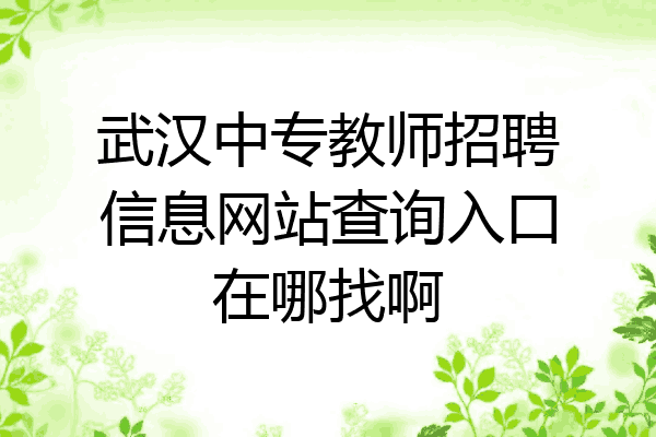 武汉中专教师招聘信息网站查询入口在哪找啊
