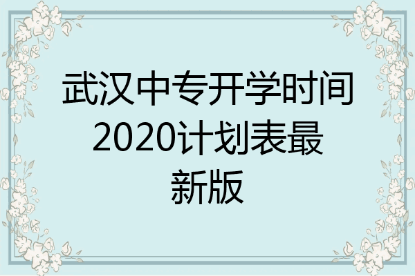 武汉中专开学时间2020计划表最新版