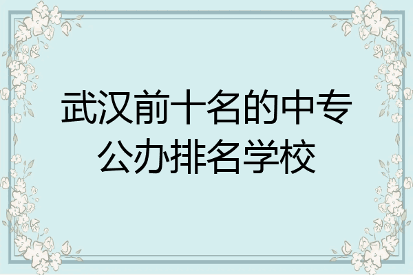 武汉前十名的中专公办排名学校