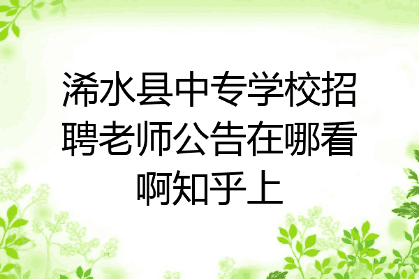 浠水县中专学校招聘老师公告在哪看啊知乎上