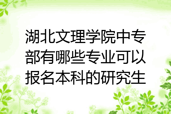 湖北文理学院中专部有哪些专业可以报名本科的研究生