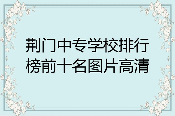 荆门中专学校排行榜前十名图片高清