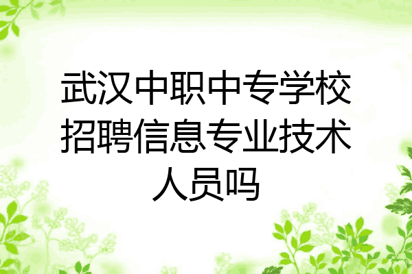 武汉中职中专学校招聘信息专业技术人员吗