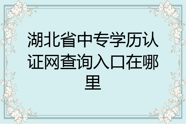 湖北省中专学历认证网查询入口在哪里