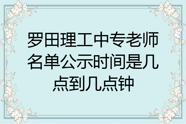 罗田理工中专老师名单公示时间是几点到几点钟