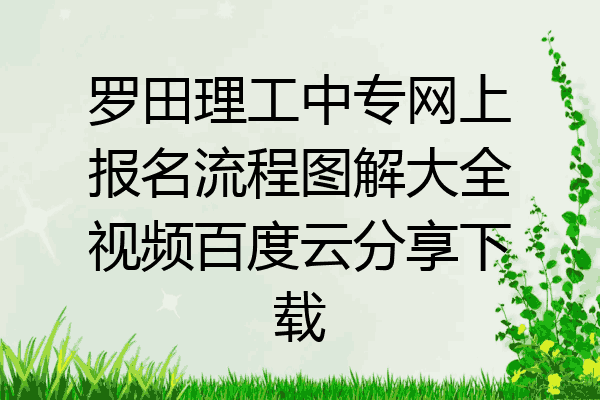 罗田理工中专网上报名流程图解大全视频百度云分享下载