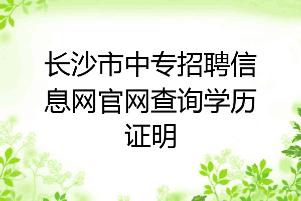 长沙市中专招聘信息网官网查询学历证明