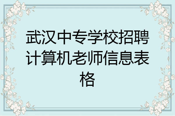 武汉中专学校招聘计算机老师信息表格