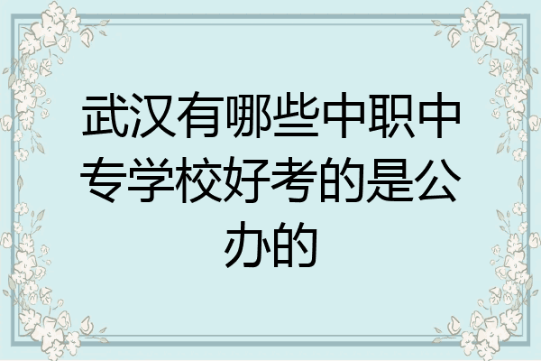 武汉有哪些中职中专学校好考的是公办的