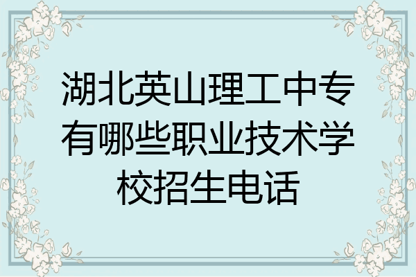 湖北英山理工中专有哪些职业技术学校招生电话