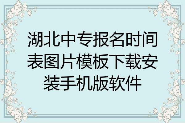 湖北中专报名时间表图片模板下载安装手机版软件