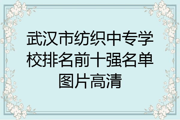 武汉市纺织中专学校排名前十强名单图片高清