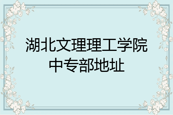 湖北文理理工学院中专部地址