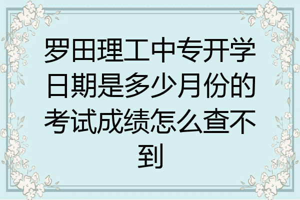 罗田理工中专开学日期是多少月份的考试成绩怎么查不到