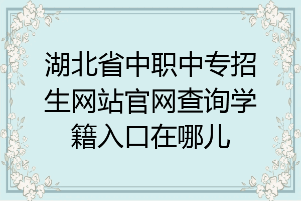 湖北省中职中专招生网站官网查询学籍入口在哪儿