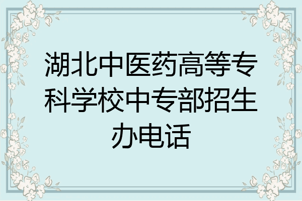 湖北中医药高等专科学校中专部招生办电话