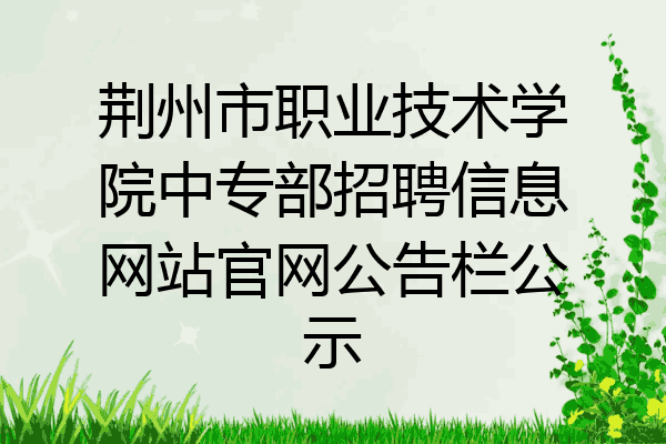 荆州市职业技术学院中专部招聘信息网站官网公告栏公示