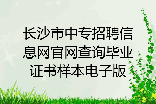 长沙市中专招聘信息网官网查询毕业证书样本电子版