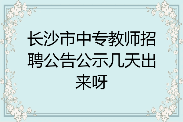 长沙市中专教师招聘公告公示几天出来呀