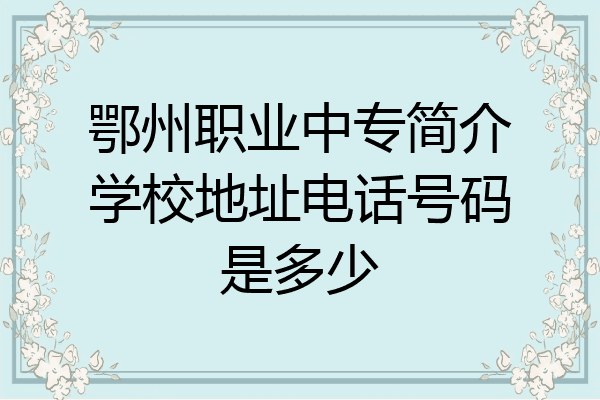 鄂州职业中专简介学校地址电话号码是多少