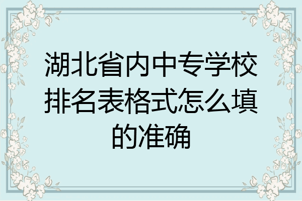 湖北省内中专学校排名表格式怎么填的准确