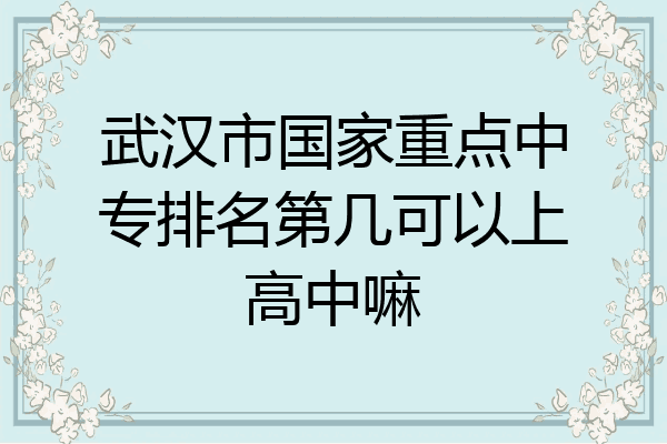 武汉市国家重点中专排名第几可以上高中嘛