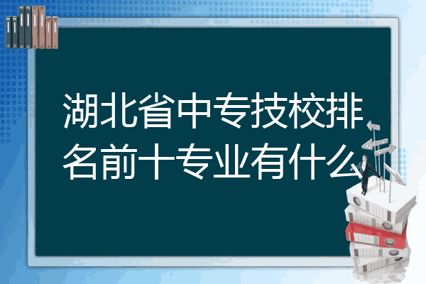 湖北省中专技校排名前十专业有什么