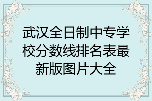 武汉全日制中专学校分数线排名表最新版图片大全