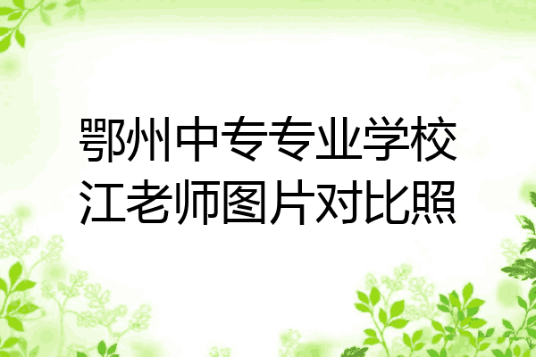 鄂州中专专业学校江老师图片对比照