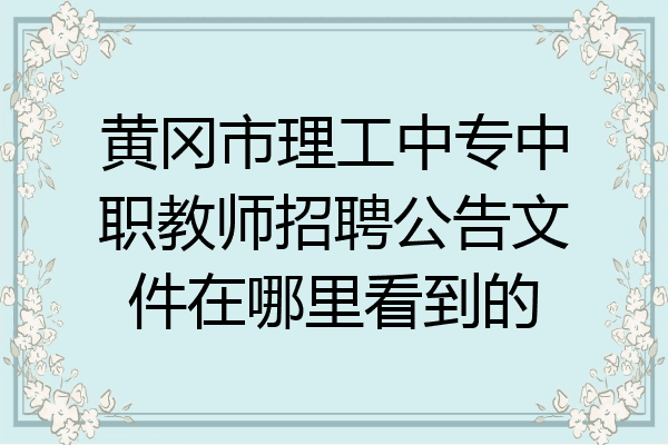 黄冈市理工中专中职教师招聘公告文件在哪里看到的