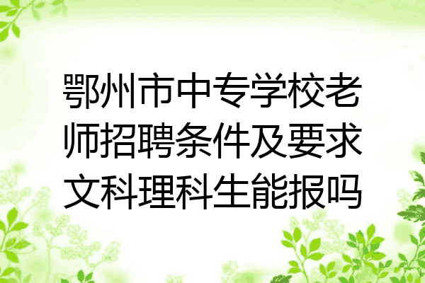 鄂州市中专学校老师招聘条件及要求文科理科生能报吗