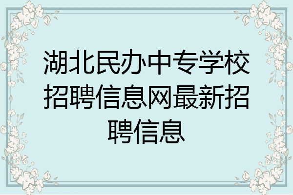 湖北民办中专学校招聘信息网最新招聘信息