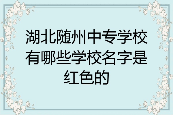 湖北随州中专学校有哪些学校名字是红色的