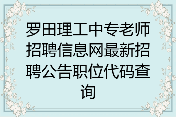 罗田理工中专老师招聘信息网最新招聘公告职位代码查询