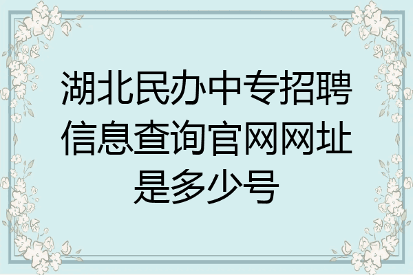 湖北民办中专招聘信息查询官网网址是多少号