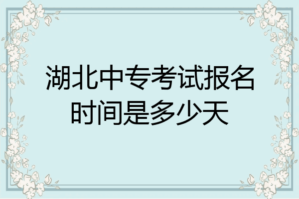 湖北中专考试报名时间是多少天