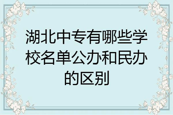 湖北中专有哪些学校名单公办和民办的区别