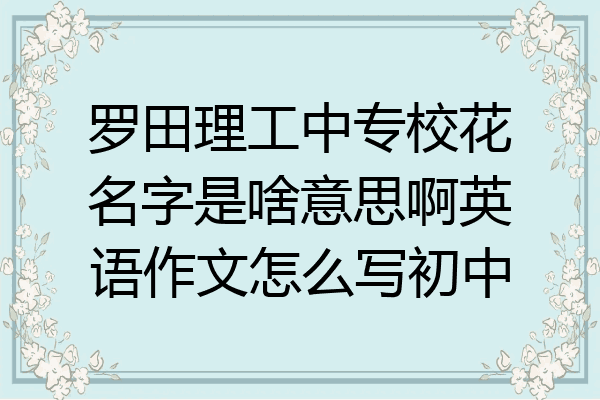 罗田理工中专校花名字是啥意思啊英语作文怎么写初中