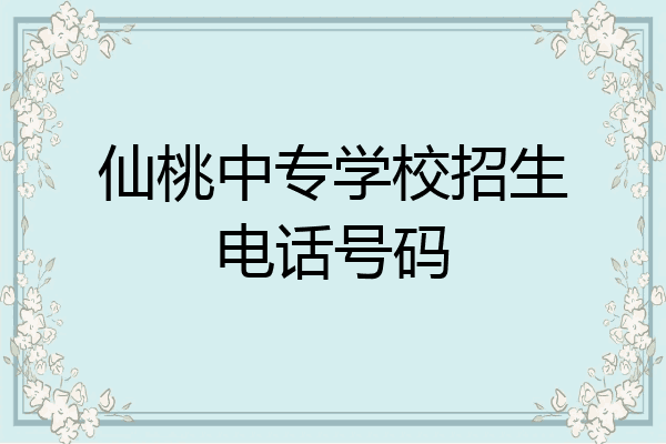 仙桃中专学校招生电话号码