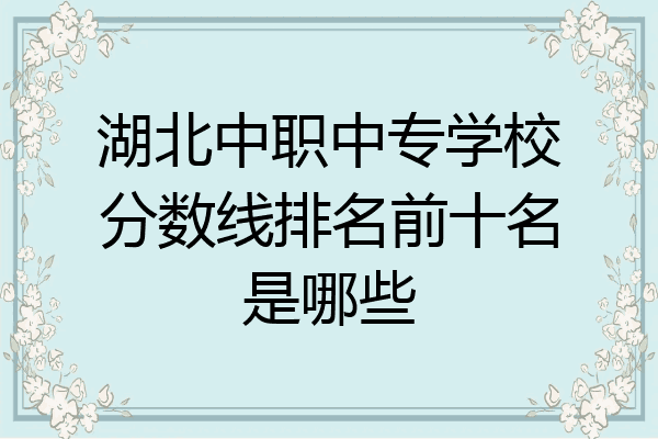 湖北中职中专学校分数线排名前十名是哪些