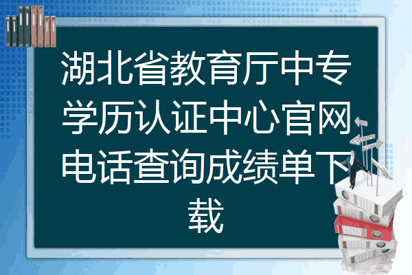 湖北省教育厅中专学历认证中心官网电话查询成绩单下载