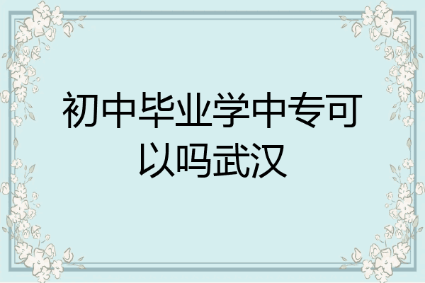 初中毕业学中专可以吗武汉