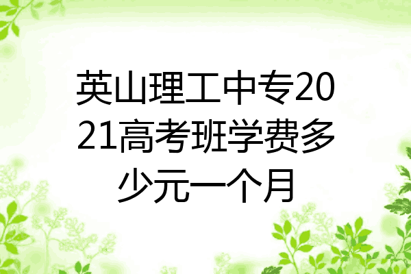 英山理工中专2021高考班学费多少元一个月