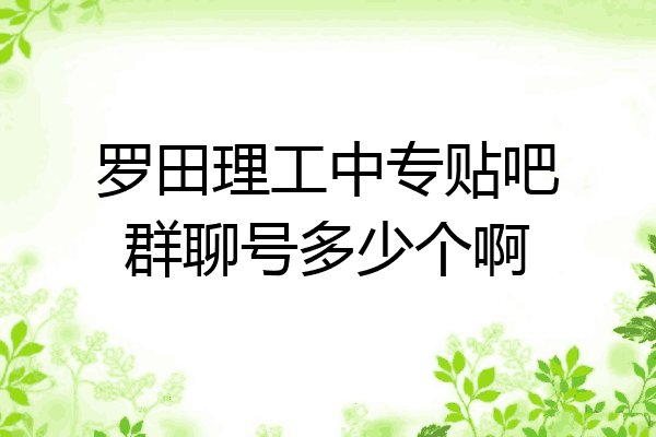 罗田理工中专贴吧群聊号多少个啊
