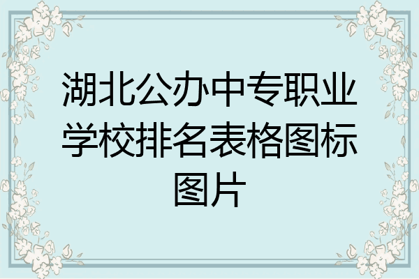 湖北公办中专职业学校排名表格图标图片