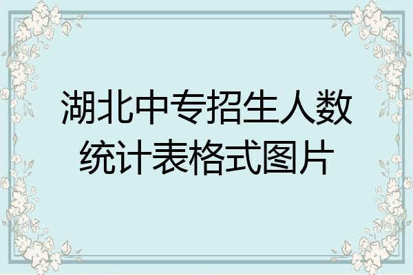 湖北中专招生人数统计表格式图片