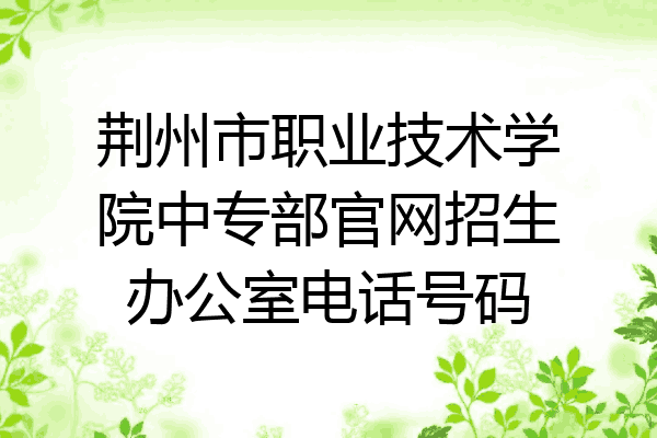 荆州市职业技术学院中专部官网招生办公室电话号码